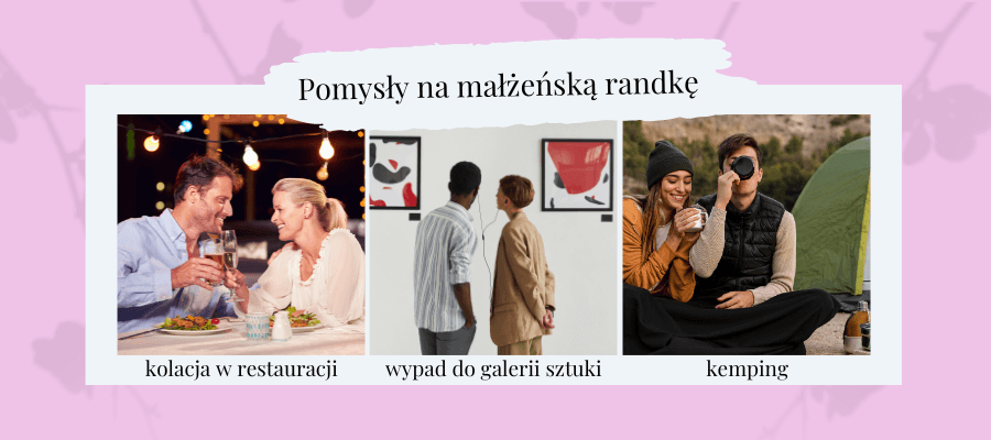 Pomysły na małżeńską randkę:
- kolacja w restauracji
- wypad do galerii sztuki
- kemping